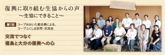 復興に取り組む生協からの声〜生協にできること〜 【第7回】コープおおいた組合員による、コープふくしま訪問・交流会 　交流でつなぐ福島と大分の復興への心