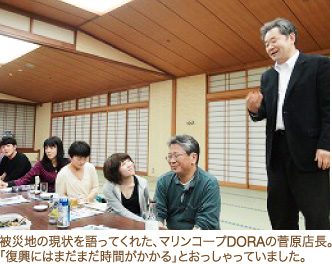 被災地の現状を語ってくれた、マリンコープDORAの菅原店長。「復興にはまだまだ時間がかかる」とおっしゃっていました。