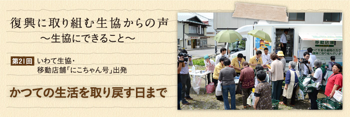 復興に取り組む生協からの声〜生協にできること〜 【第21回】いわて生協・移動店舗「にこちゃん号」出発 かつての生活を取り戻す日まで