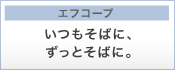 エフコープ　いつもそばに、ずっとそばに。