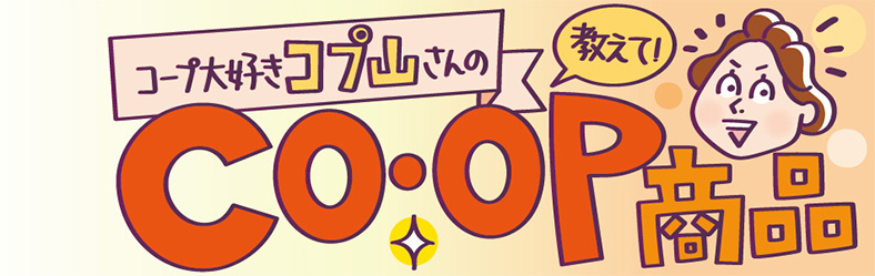 コープ大好きコプ山さんの教えてCO・OP商品