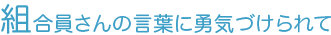 組合員さんの言葉に勇気づけられて