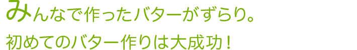 みんなで作ったバターがずらり。初めてのバター作りは大成功！