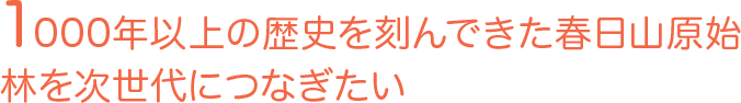 1000年以上の歴史を刻んできた春日山原始林を次世代につなぎたい