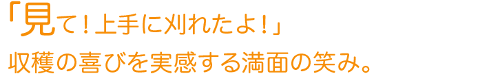 「見て！上手に刈れたよ！」収穫の喜びを実感する満面の笑み。