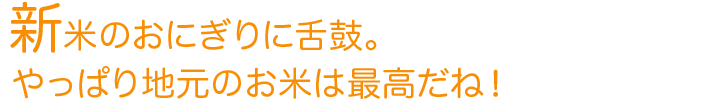 新米のおにぎりに舌鼓。やっぱり地元のお米は最高だね！