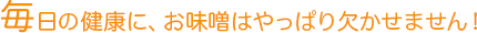 毎日の健康に、お味噌はやっぱり欠かせません！