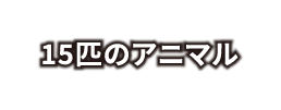 15匹のアニマル