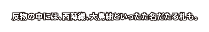 反物の中には、西陣織、大島紬といったた名だたる札も。