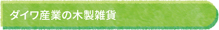 ダイワ産業の木製雑貨