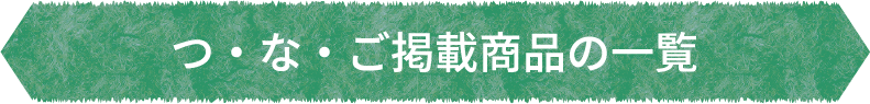 つ・な・ご掲載商品の一覧